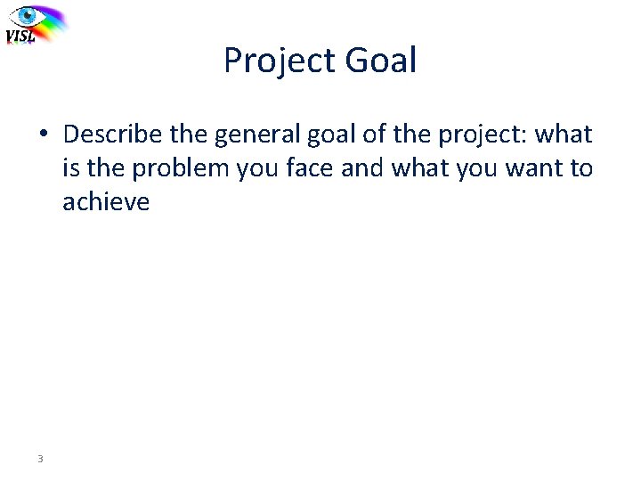 Project Goal • Describe the general goal of the project: what is the problem