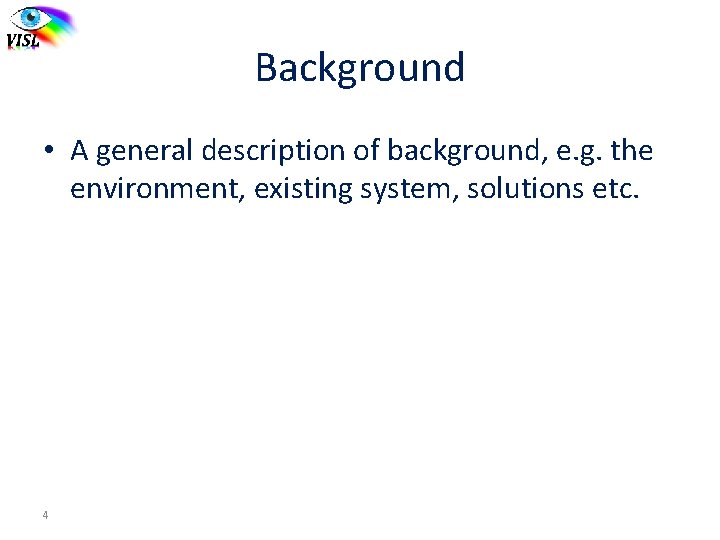 Background • A general description of background, e. g. the environment, existing system, solutions