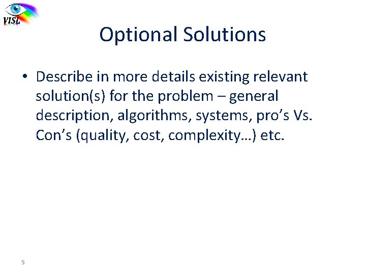 Optional Solutions • Describe in more details existing relevant solution(s) for the problem –