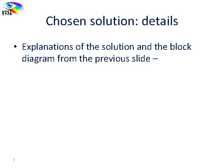 Chosen solution: details • Explanations of the solution and the block diagram from the