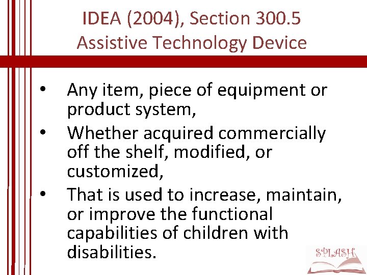 IDEA (2004), Section 300. 5 Assistive Technology Device • • • Any item, piece IDEA (2004), Section 300. 5 Assistive Technology Device • • • Any item, piece