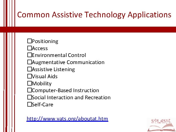 Common Assistive Technology Applications �Positioning �Access �Environmental Control �Augmentative Communication �Assistive Listening �Visual Aids Common Assistive Technology Applications �Positioning �Access �Environmental Control �Augmentative Communication �Assistive Listening �Visual Aids