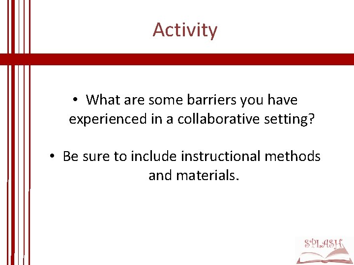 Activity • What are some barriers you have experienced in a collaborative setting? • Activity • What are some barriers you have experienced in a collaborative setting? •