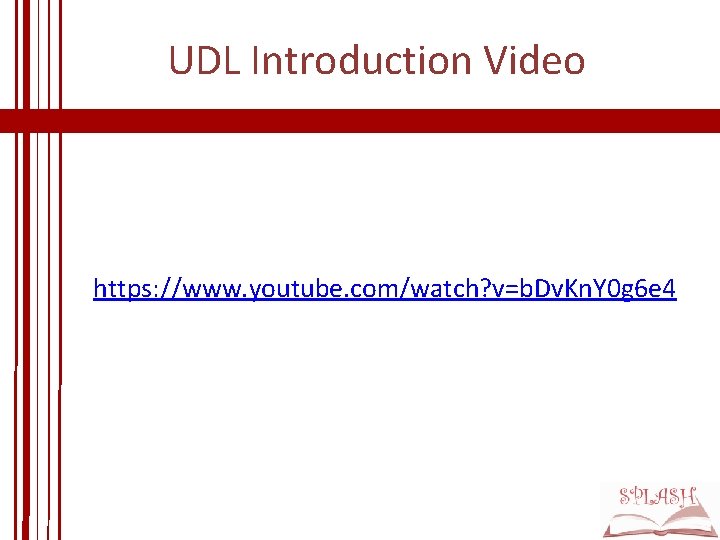UDL Introduction Video https: //www. youtube. com/watch? v=b. Dv. Kn. Y 0 g 6 UDL Introduction Video https: //www. youtube. com/watch? v=b. Dv. Kn. Y 0 g 6