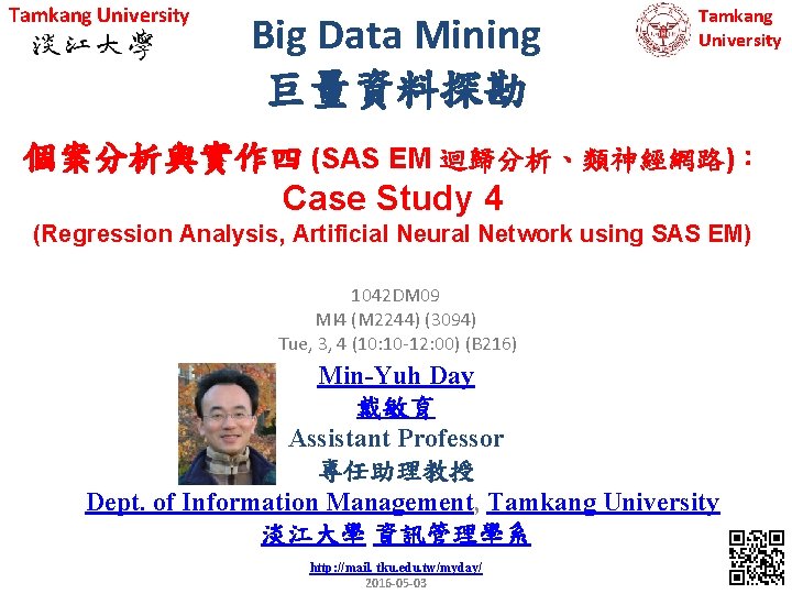 Tamkang University Big Data Mining 巨量資料探勘 Tamkang University 個案分析與實作四 (SAS EM 迴歸分析、類神經網路)： Case Study