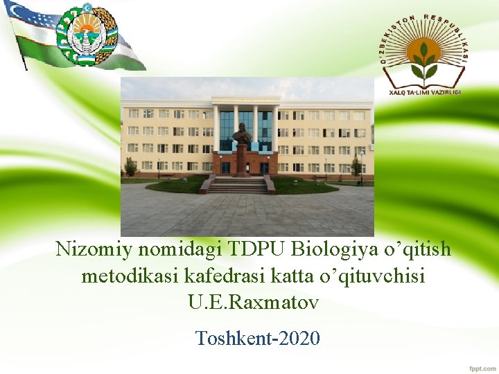 Nizomiy nomidagi TDPU Biologiya o’qitish metodikasi kafedrasi katta o’qituvchisi U. E. Raxmatov Toshkent-2020 