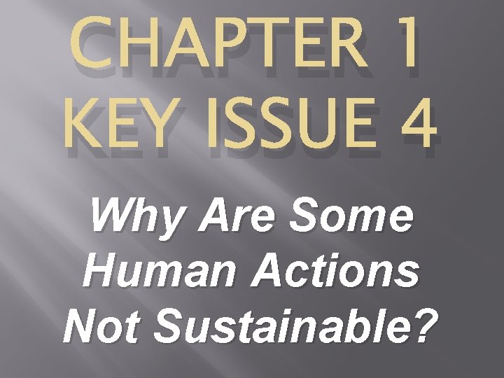 CHAPTER 1 KEY ISSUE 4 Why Are Some Human Actions Not Sustainable? 