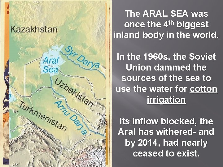 The ARAL SEA was once the 4 th biggest inland body in the world.