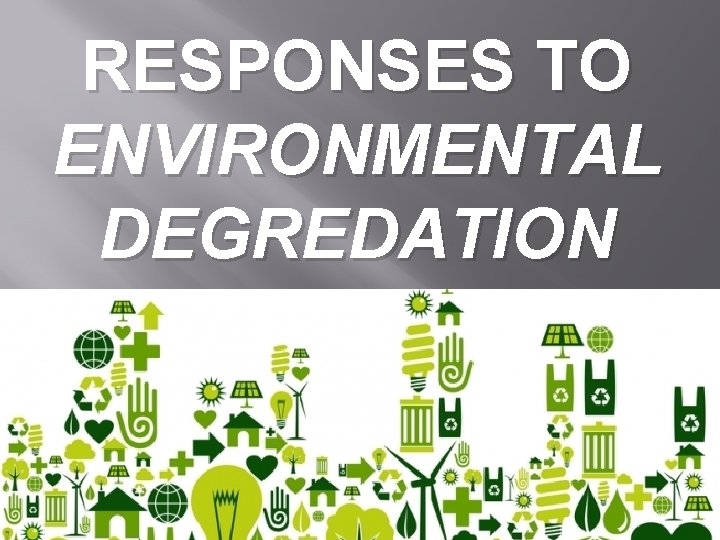 RESPONSES TO ENVIRONMENTAL DEGREDATION 