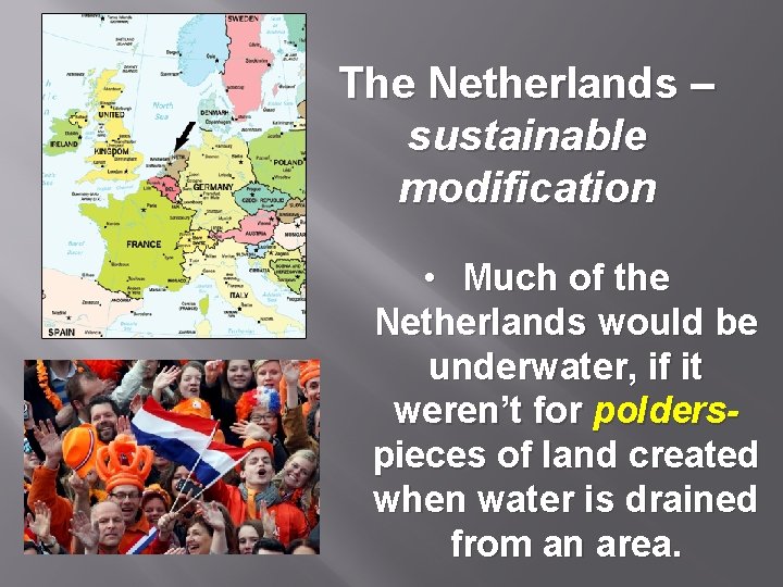 The Netherlands – sustainable modification • Much of the Netherlands would be underwater, if