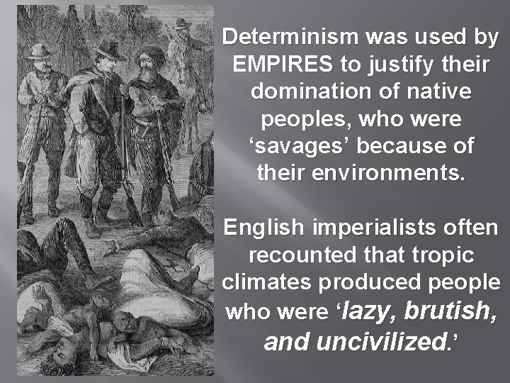 Determinism was used by EMPIRES to justify their domination of native peoples, who were