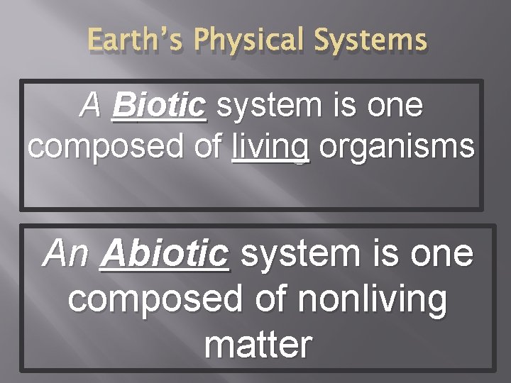 Earth’s Physical Systems A Biotic system is one composed of living organisms An Abiotic