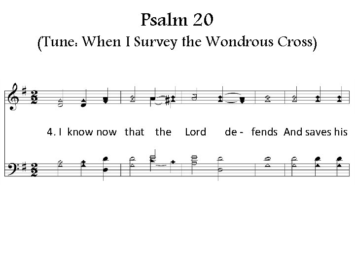 Psalm 20 (Tune: When I Survey the Wondrous Cross) 4. I know that the