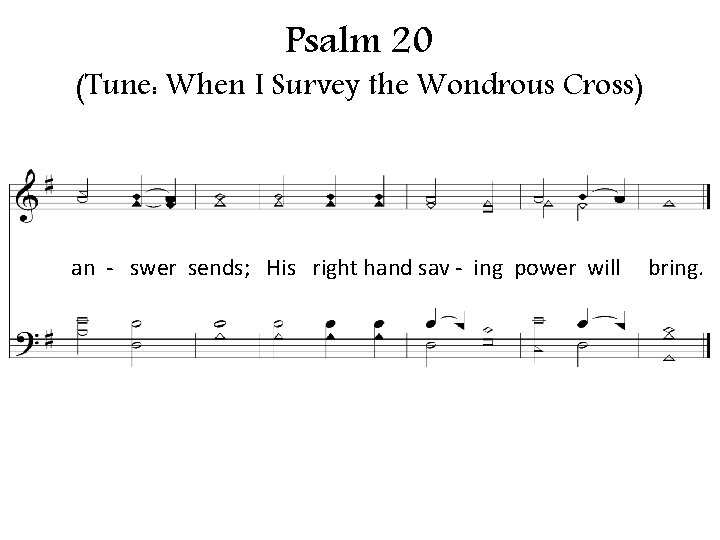 Psalm 20 (Tune: When I Survey the Wondrous Cross) an - swer sends; His