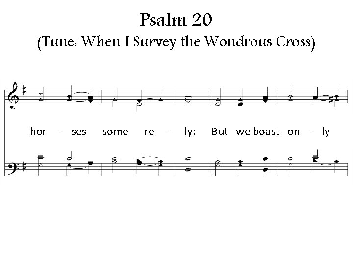 Psalm 20 (Tune: When I Survey the Wondrous Cross) hor - ses some re