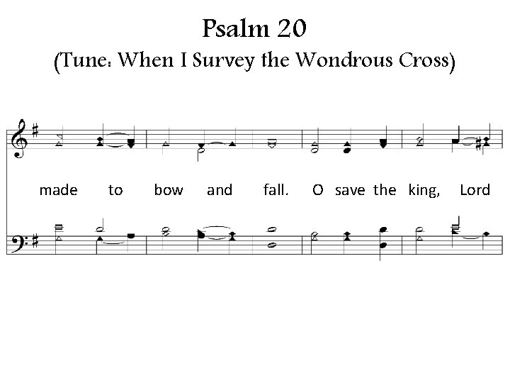 Psalm 20 (Tune: When I Survey the Wondrous Cross) made to bow and fall.