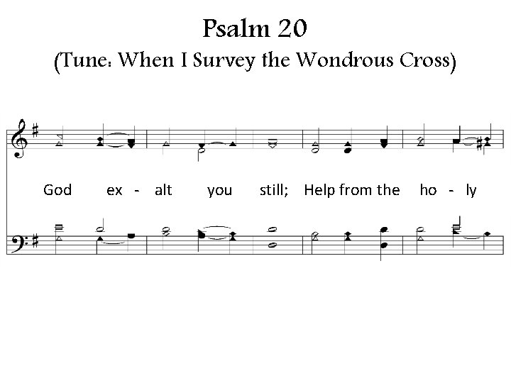 Psalm 20 (Tune: When I Survey the Wondrous Cross) God ex - alt you