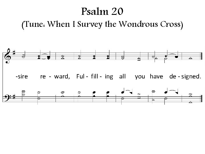 Psalm 20 (Tune: When I Survey the Wondrous Cross) -sire re - ward, Ful