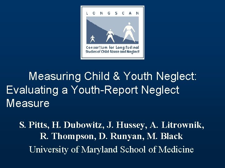 Measuring Child & Youth Neglect: Evaluating a Youth-Report Neglect Measure S. Pitts, H. Dubowitz,