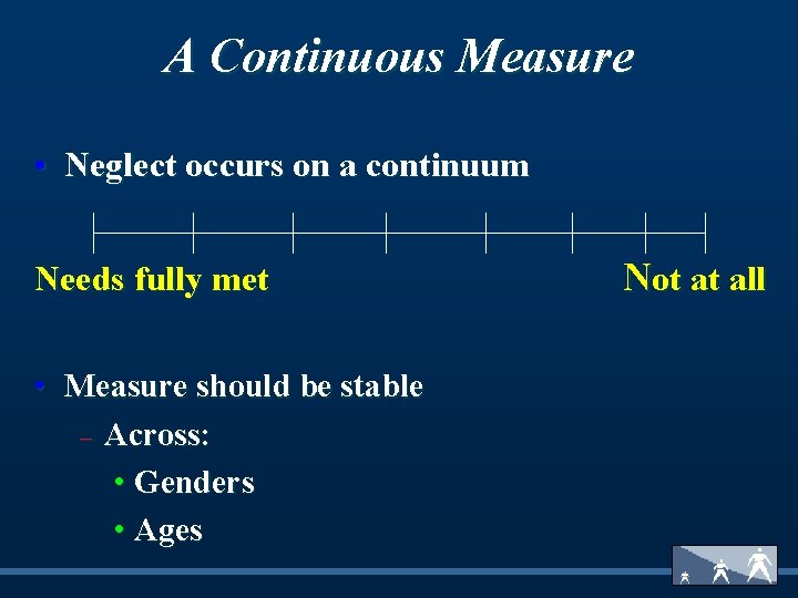 A Continuous Measure • Neglect occurs on a continuum Needs fully met • Measure