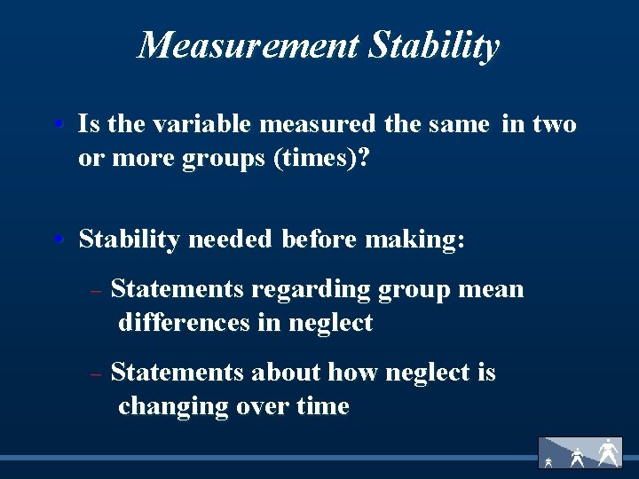 Measurement Stability • Is the variable measured the same in two or more groups