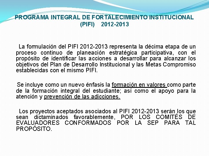 PROGRAMA INTEGRAL DE FORTALECIMIENTO INSTITUCIONAL (PIFI) 2012 -2013 La formulación del PIFI 2012 -2013