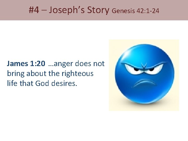 #4 – Joseph’s Story Genesis 42: 1 -24 James 1: 20 …anger does not