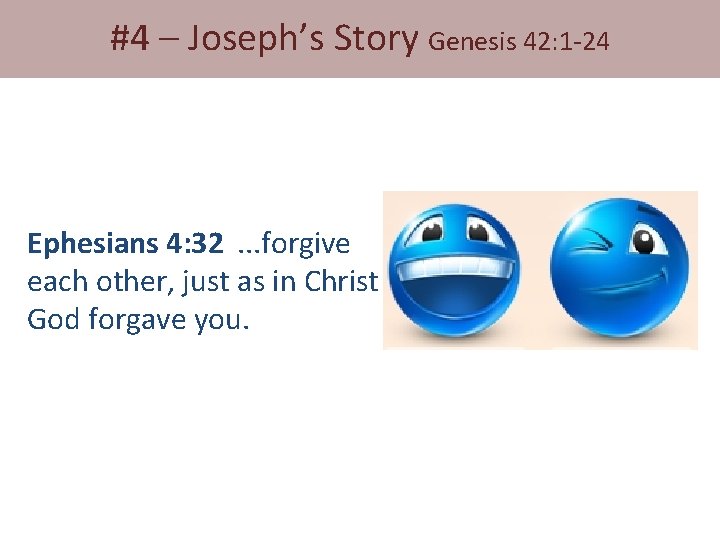 #4 – Joseph’s Story Genesis 42: 1 -24 Ephesians 4: 32. . . forgive