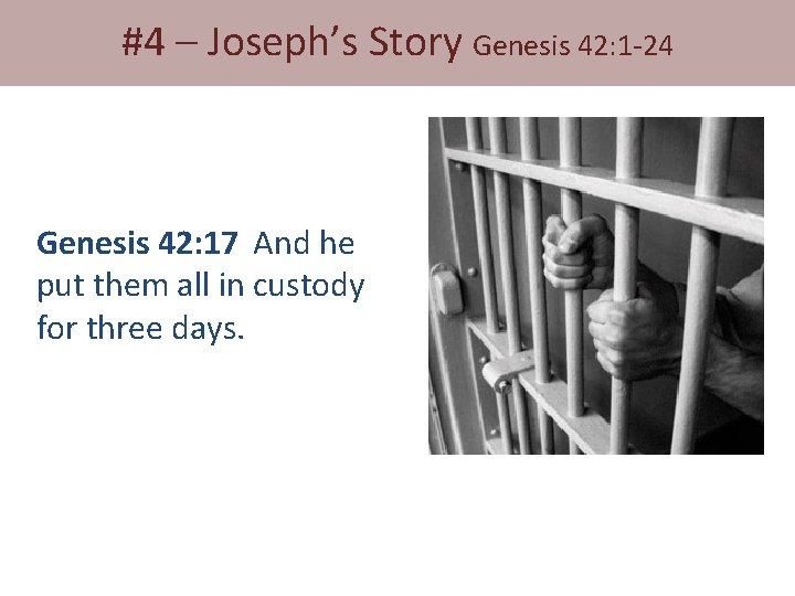 #4 – Joseph’s Story Genesis 42: 1 -24 Genesis 42: 17 And he put