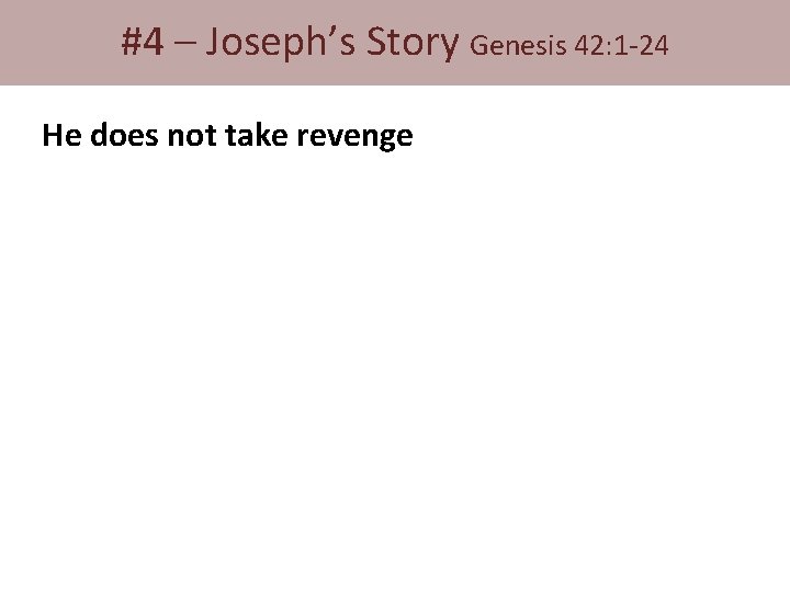 #4 – Joseph’s Story Genesis 42: 1 -24 He does not take revenge 