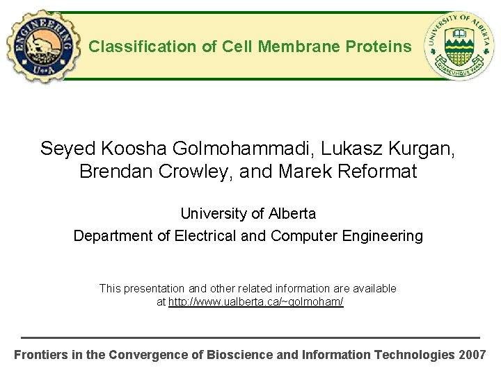 Classification of Cell Membrane Proteins Seyed Koosha Golmohammadi, Lukasz Kurgan, Brendan Crowley, and Marek