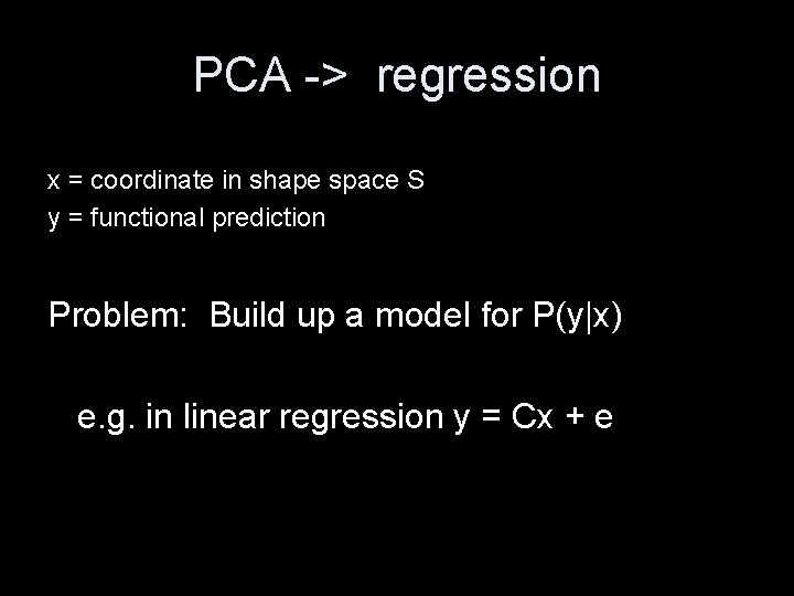 PCA -> regression x = coordinate in shape space S y = functional prediction