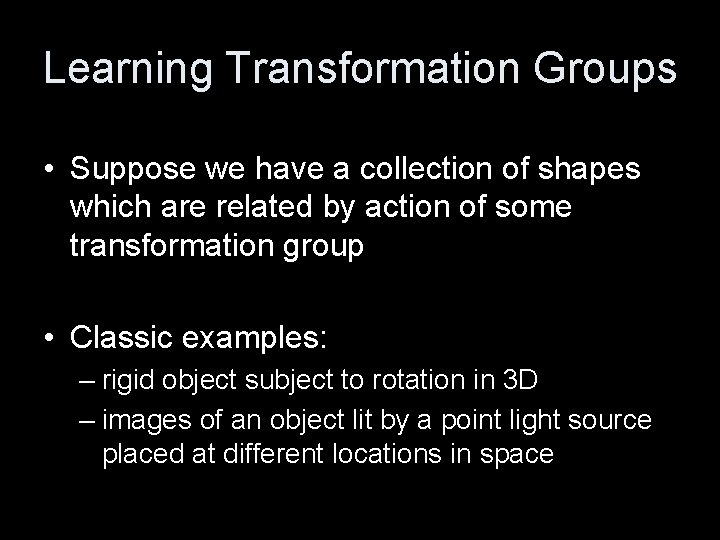 Learning Transformation Groups • Suppose we have a collection of shapes which are related