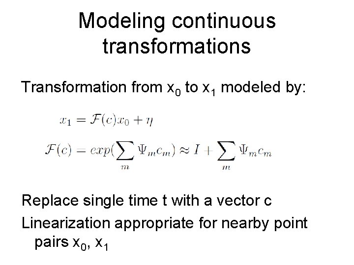 Modeling continuous transformations Transformation from x 0 to x 1 modeled by: Replace single