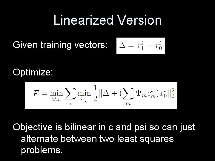Linearized Version Given training vectors: Optimize: Objective is bilinear in c and psi so