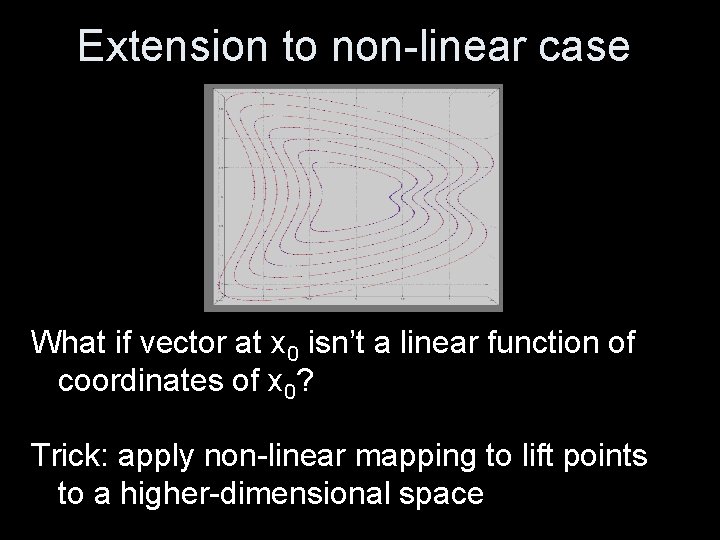 Extension to non-linear case What if vector at x 0 isn’t a linear function