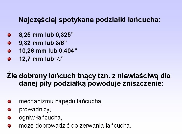 Najczęściej spotykane podziałki łańcucha: 8, 25 mm lub 0, 325” 9, 32 mm lub