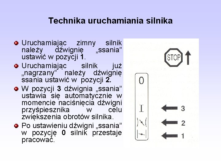 Technika uruchamiania silnika Uruchamiając zimny silnik należy dźwignię „ssania” ustawić w pozycji 1. Uruchamiając