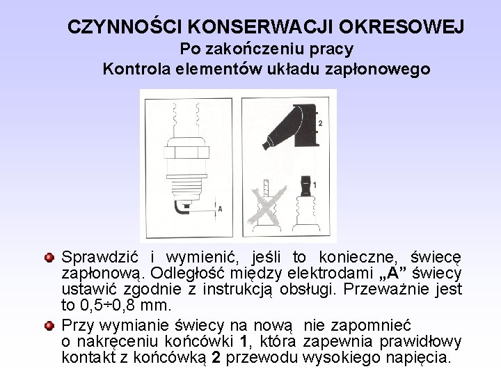 CZYNNOŚCI KONSERWACJI OKRESOWEJ Po zakończeniu pracy Kontrola elementów układu zapłonowego Sprawdzić i wymienić, jeśli