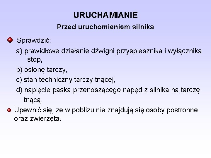 URUCHAMIANIE Przed uruchomieniem silnika Sprawdzić: a) prawidłowe działanie dźwigni przyspiesznika i wyłącznika stop, b)