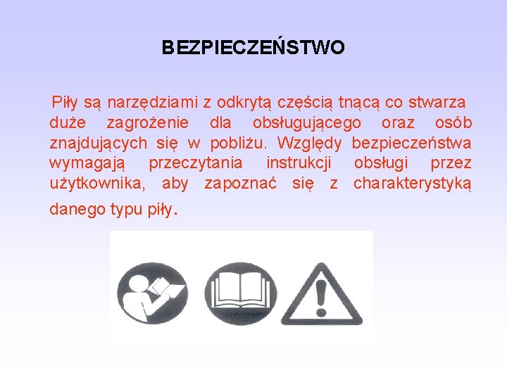 BEZPIECZEŃSTWO Piły są narzędziami z odkrytą częścią tnącą co stwarza duże zagrożenie dla obsługującego