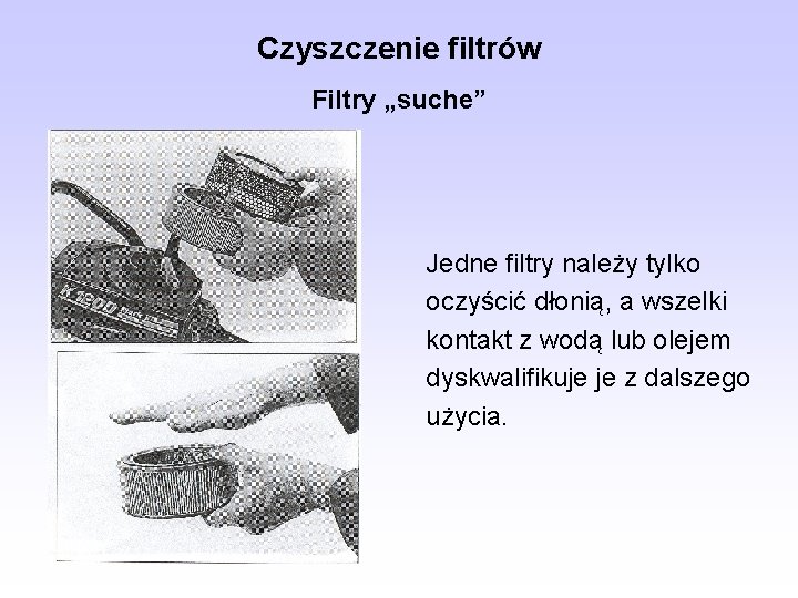 Czyszczenie filtrów Filtry „suche” Jedne filtry należy tylko oczyścić dłonią, a wszelki kontakt z