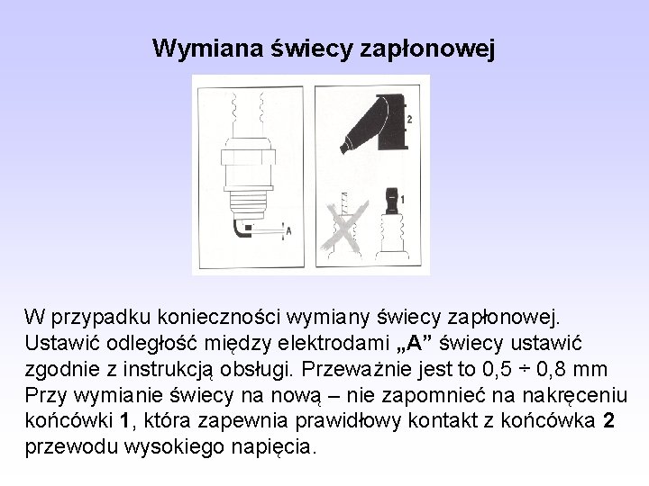 Wymiana świecy zapłonowej W przypadku konieczności wymiany świecy zapłonowej. Ustawić odległość między elektrodami „A”