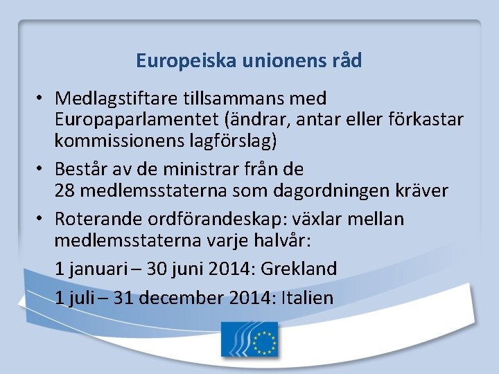 Europeiska unionens råd • Medlagstiftare tillsammans med Europaparlamentet (ändrar, antar eller förkastar kommissionens lagförslag)