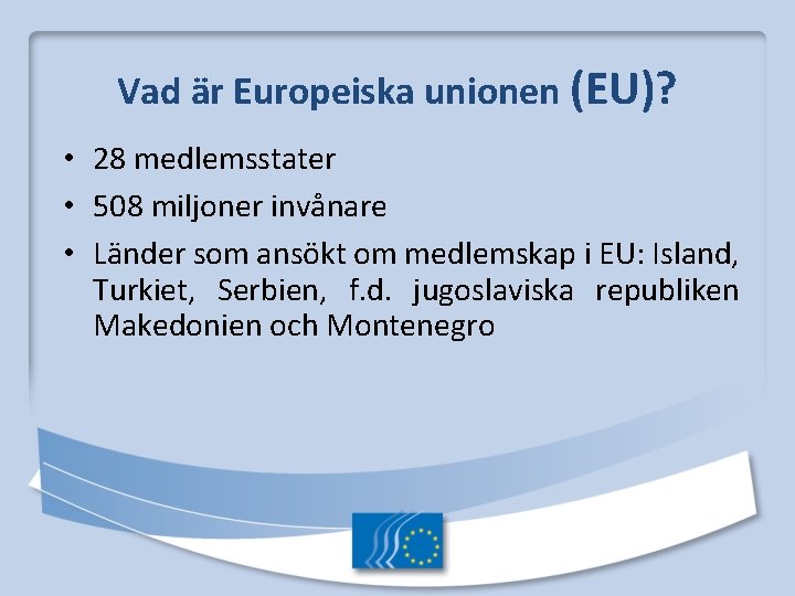 Vad är Europeiska unionen (EU)? • 28 medlemsstater • 508 miljoner invånare • Länder