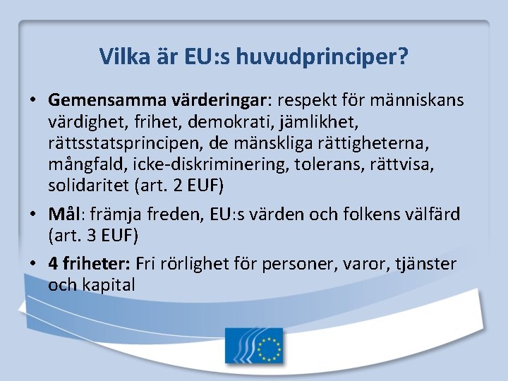 Vilka är EU: s huvudprinciper? • Gemensamma värderingar: respekt för människans värdighet, frihet, demokrati,