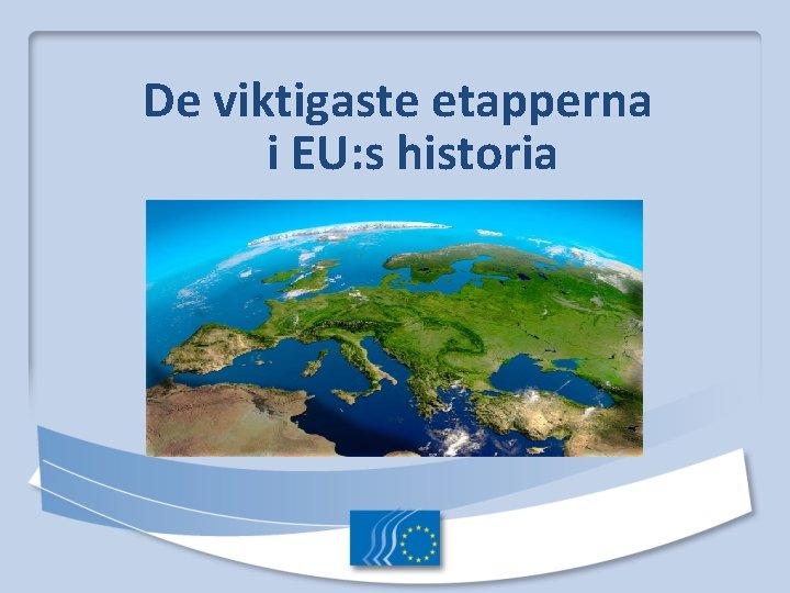 De viktigaste etapperna i EU: s historia 