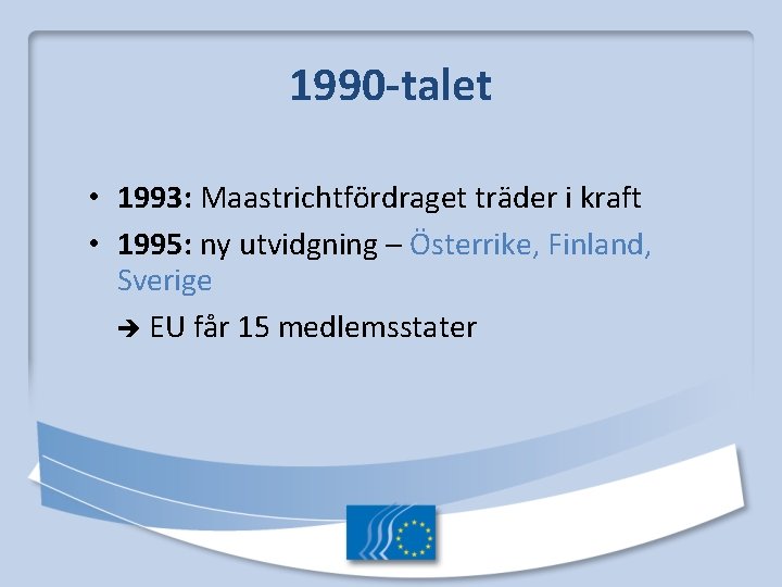 1990 -talet • 1993: Maastrichtfördraget träder i kraft • 1995: ny utvidgning – Österrike,
