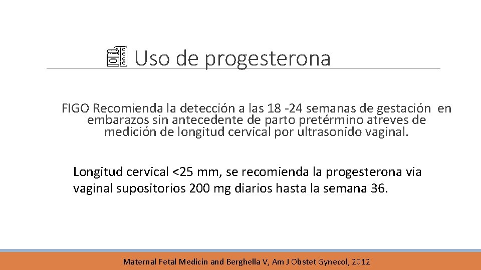 Uso de progesterona FIGO Recomienda la detección a las 18 -24 semanas de gestación Uso de progesterona FIGO Recomienda la detección a las 18 -24 semanas de gestación