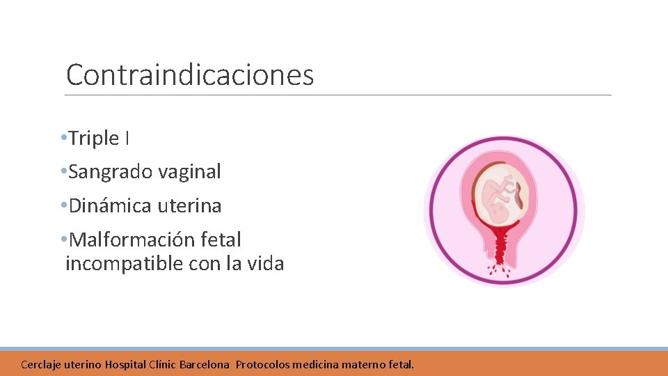 Contraindicaciones • Triple I • Sangrado vaginal • Dinámica uterina • Malformación fetal incompatible Contraindicaciones • Triple I • Sangrado vaginal • Dinámica uterina • Malformación fetal incompatible